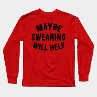 Maybe Swearing Will Help. Long Sleeve T-Shirt